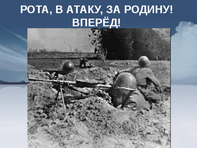 РОТА, В АТАКУ, ЗА РОДИНУ! ВПЕРЁД! 