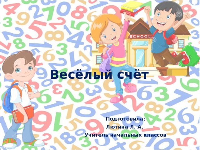 Весёлый счёт Подготовила: Лютина Л. А. Учитель начальных классов 