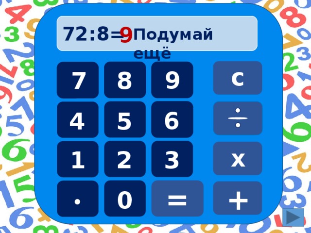 72:8=  9 Подумай ещё с 9 8 7 6 5 4 х 3 1 2 = + 0  