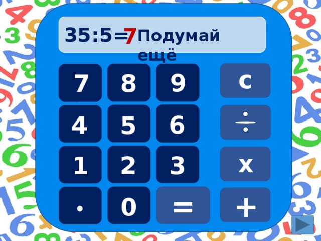 35:5=  7 Подумай ещё с 9 8 7 6 5 4 х 3 1 2 = + 0  