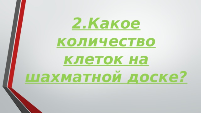 2.Какое количество клеток на шахматной доске?