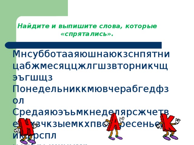 Найдите и выпишите слова, которые «спрятались». Мнсубботааяюшнаюкзснпятницабжмесяццжлгшзвторникчщэъгшщз Понедельниккмювчерабгедфзол Средаяюэъьмкнеделярсжчетвергхзчкзыемкхпвоскресеньеникфрспл ноябрькжцумр 