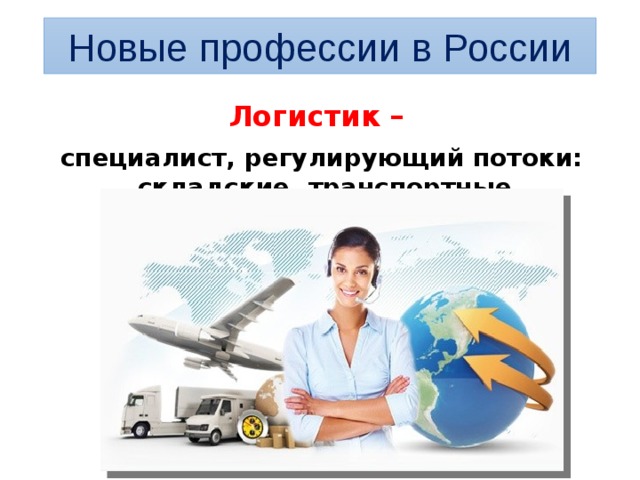 Новые профессии в России Логистик – специалист, регулирующий потоки: складские, транспортные, производственные