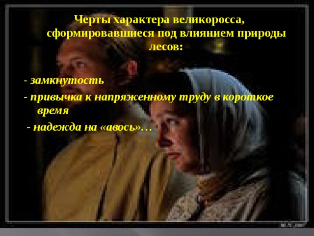 Черты характера великоросса, сформировавшиеся под влиянием природы лесов:  - замкнутость - привычка к напряженному труду в короткое время  - надежда на «авось»… 