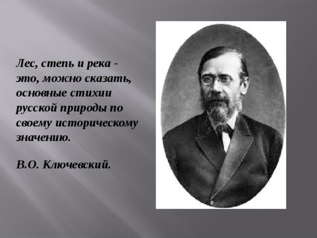 Лес, степь и река - это, можно сказать, основные стихии русской природы по своему историческому значению.  В.О. Ключевский. 