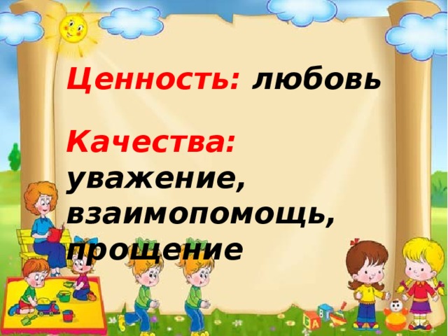 Ценность: любовь  Качества: уважение, взаимопомощь, прощение 
