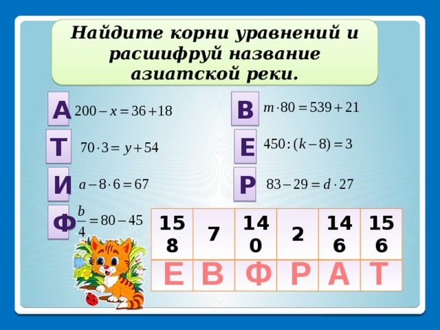 Найдите корни уравнений и расшифруй название азиатской реки. В А Т Е И Р Ф 158 7 140 2 146 156 Е В Ф Р А Т 