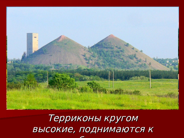 Терриконы кругом высокие, поднимаются к облакам ! 