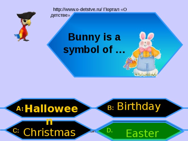 Bunny is a symbol of … Birthday Halloween B: A: Christmas D .  C: Easter 