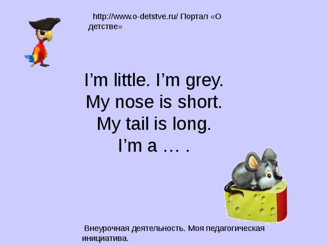 I’m little. I’m grey.  My nose is short.  My tail is long.  I’m a … . 