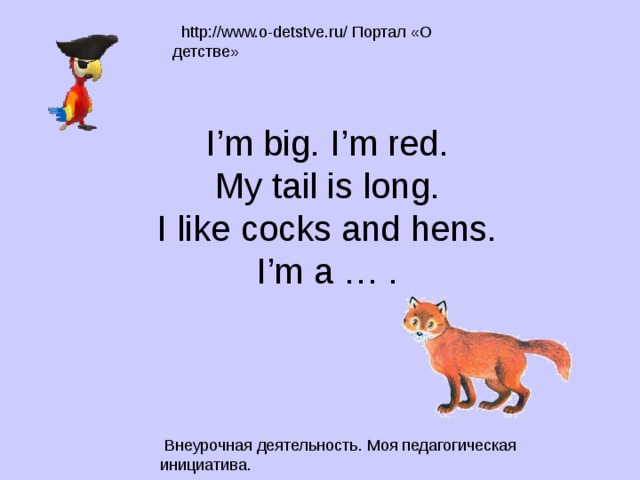 I’m big. I’m red.  My tail is long.  I like cocks and hens.  I’m a … . 