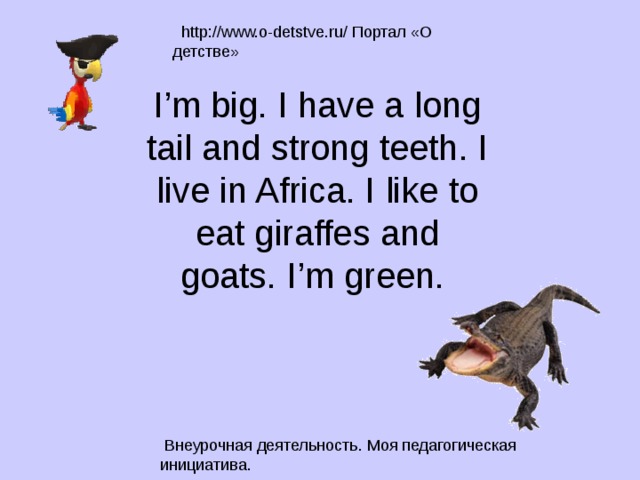I’m big. I have a long tail and strong teeth. I live in Africa. I like to eat giraffes and goats.  I’m green. 
