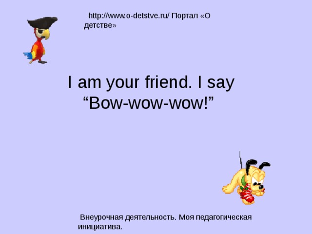 I am your friend. I say “Bow-wow-wow!” 