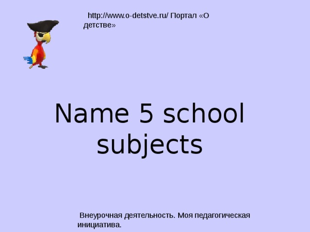 Name 5 school subjects 
