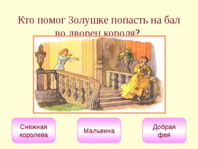 Кто помог Золушке попасть на бал во дворец короля?  Добрая фея Снежная королева Мальвина 