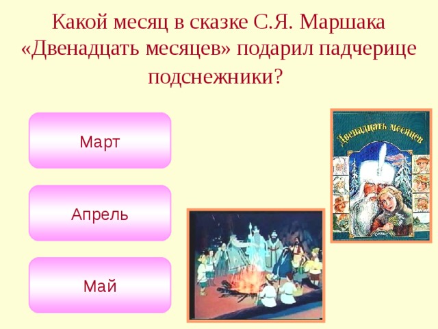 Какой месяц в сказке С.Я. Маршака «Двенадцать месяцев» подарил падчерице подснежники?  Март Апрель Май 