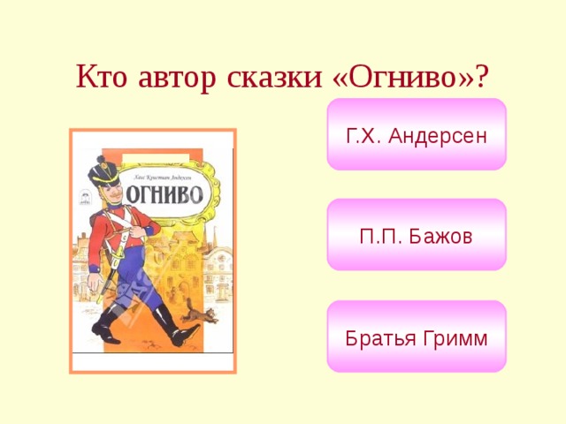 Кто автор сказки «Огниво»? Г.Х. Андерсен П.П. Бажов Братья Гримм 