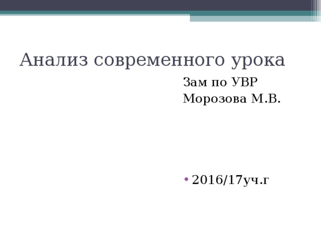 Анализ современного урока Зам по УВР Морозова М.В. 2016/17уч.г 