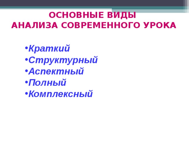 ОСНОВНЫЕ ВИДЫ АНАЛИЗА СОВРЕМЕННОГО УРОКА Краткий Структурный Аспектный Полный Комплексный  