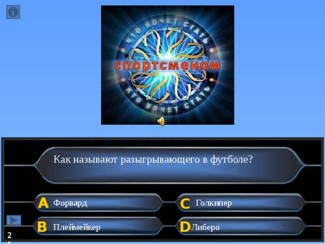 Как называют разыгрывающего в футболе? А C Форвард Голкипер B D Плеймейкер Либеро 25  