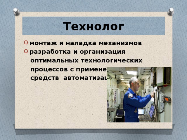 Технолог монтаж и наладка механизмов разработка и организация  оптимальных технологических  процессов с применением  средств автоматизации 