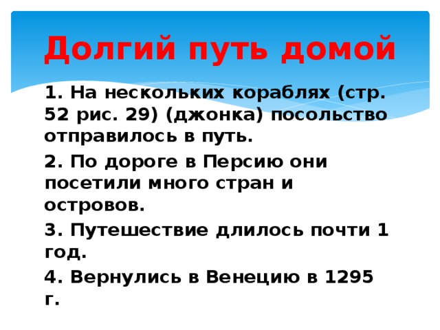 Долгий путь домой 1. На нескольких кораблях (стр. 52 рис. 29) (джонка) посольство отправилось в путь. 2. По дороге в Персию они посетили много стран и островов. 3. Путешествие длилось почти 1 год. 4. Вернулись в Венецию в 1295 г.