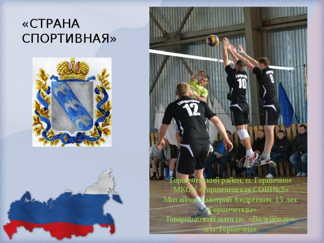 «СТРАНА СПОРТИВНАЯ»    Горшеченский район, п. Горшечное МКОУ «Горшеченская СОШ№2» Михайлов Дмитрий Андреевич, 15 лет. «Горшеченцы» Товарищеский матч по: «Волейболу» в п. Горшечное 