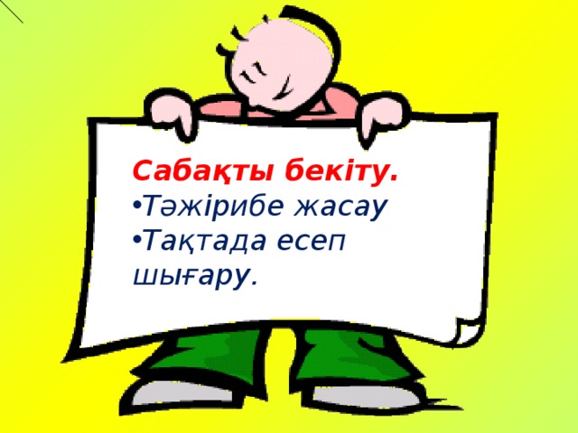 Cабақты бекіту. Тәжірибе жасау Тақтада есеп шығару. 