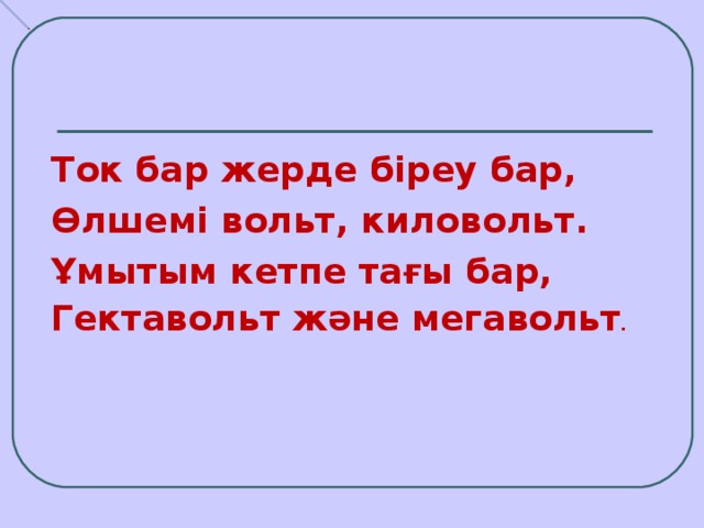 Ток бар жерде біреу бар, Өлшемі вольт, киловольт. Ұмытым кетпе тағы бар, Гектавольт және мегавольт .  