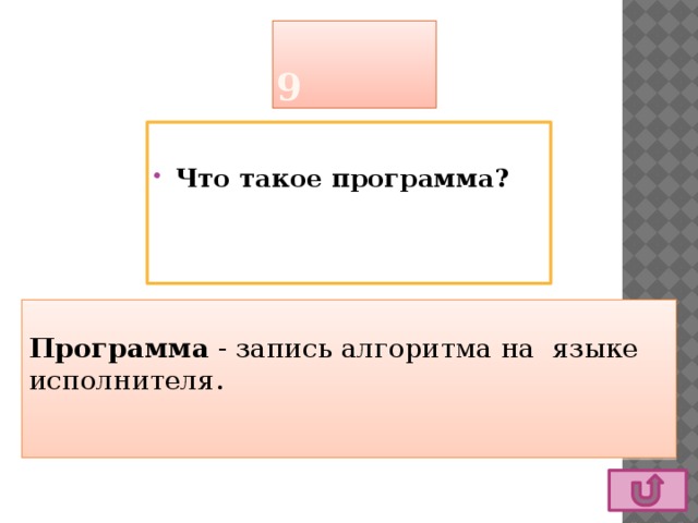 9  Что такое программа? Программа - запись алгоритма на  языке исполнителя.   