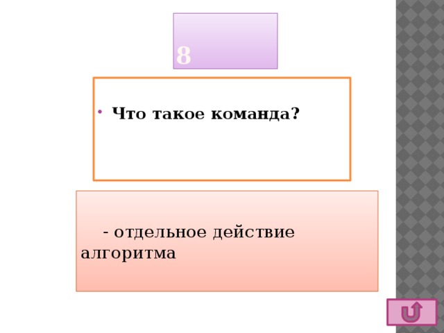 8  Что такое команда?  - отдельное действие алгоритма 