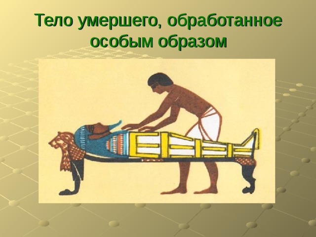 Тело умершего, обработанное особым образом 