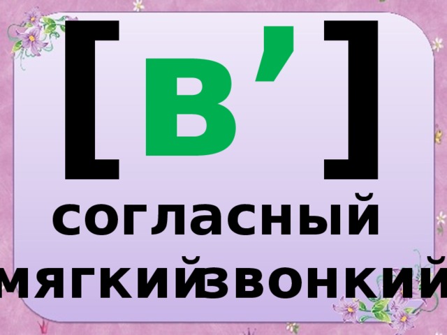 [ в’ ] согласный мягкий звонкий 