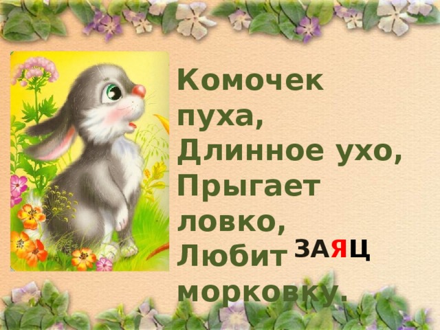 Комочек пуха,  Длинное ухо,  Прыгает ловко,  Любит морковку. ЗА Я Ц 