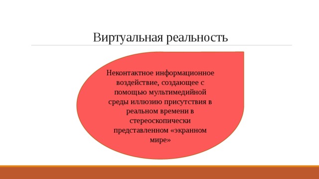 Виртуальная реальность Неконтактное информационное воздействие, создающее с помощью мультимедийной среды иллюзию присутствия в реальном времени в стереоскопически представленном «экранном мире» 