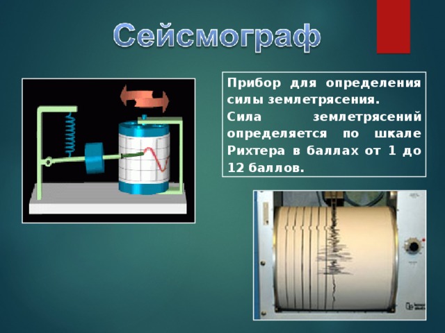 Прибор для определения силы землетрясения. Сила землетрясений определяется по шкале Рихтера в баллах от 1 до 12 баллов. 
