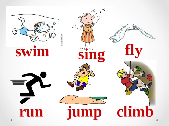 fly swim sing run jump climb 