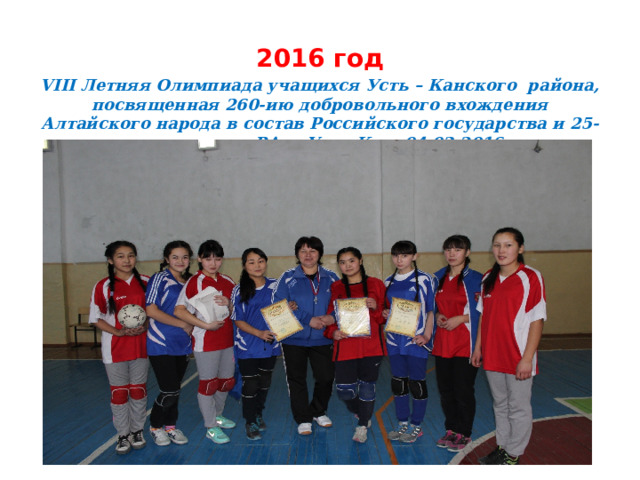 2016 год VIII Летняя Олимпиада учащихся Усть – Канского района, посвященная 260-ию добровольного вхождения Алтайского народа в состав Российского государства и 25-ию основания РА, с.Усть-Кан, 04.03.2016 г.  