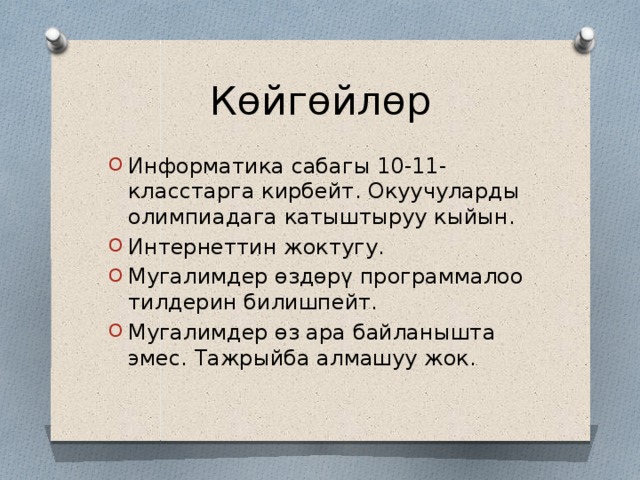 Көйгөйлөр Информатика сабагы 10-11-класстарга кирбейт. Окуучуларды олимпиадага катыштыруу кыйын. Интернеттин жоктугу. Мугалимдер өздөрү программалоо тилдерин билишпейт. Мугалимдер өз ара байланышта эмес. Тажрыйба алмашуу жок. 