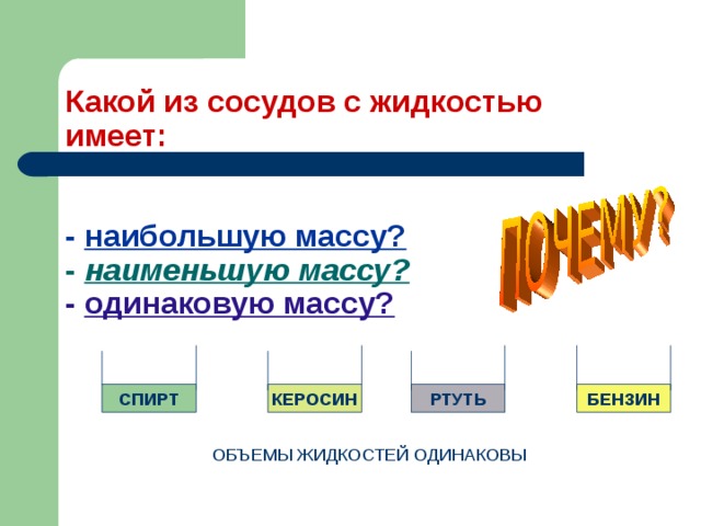 Какой из сосудов с жидкостью имеет:    - наибольшую массу?  - наименьшую массу?  - одинаковую массу?  СПИРТ КЕРОСИН РТУТЬ БЕНЗИН  ОБЪЕМЫ ЖИДКОСТЕЙ ОДИНАКОВЫ 