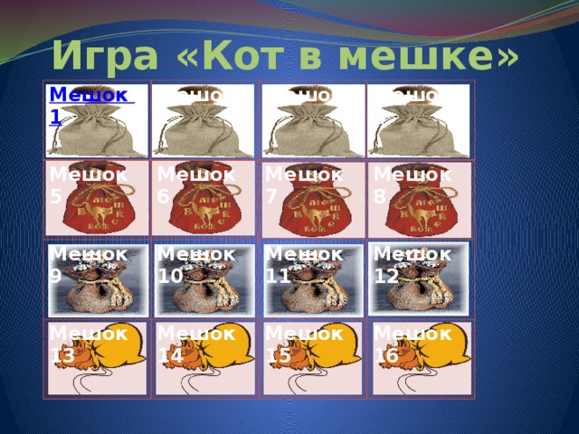 Игра «Кот в мешке» Мешок 5 Мешок 2 Мешок 9 Мешок 6 Мешок 3 Мешок 10 Мешок 7 Мешок 4 Мешок 13 Мешок 11 Мешок 8 Мешок 14 Мешок 12 Мешок 15 Мешок 16         
