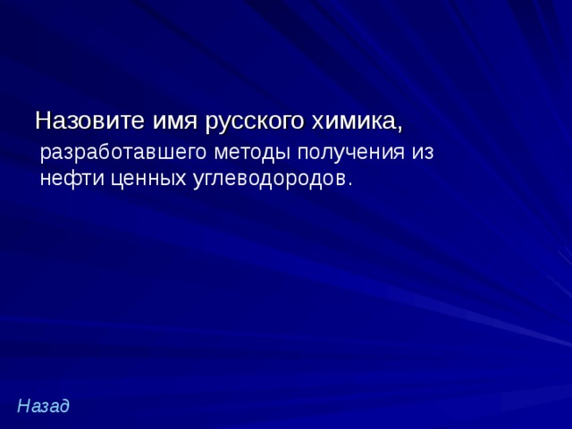 Назовите имя русского химика, разработавшего методы получения из нефти ценных углеводородов. Назад 