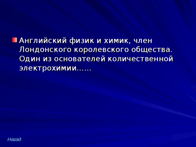 Английский физик и химик, член Лондонского королевского общества. Один из основателей количественной электрохимии…… Н азад 
