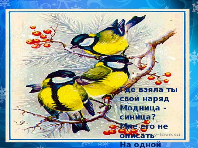 Где взяла ты свой наряд  Модница - синица?  Мне его не описать  На одной странице   