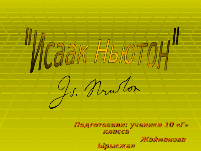  Подготовили: ученики 10 «Г» класса  Жайманова Ырысжан  Амангельды Адильбек 