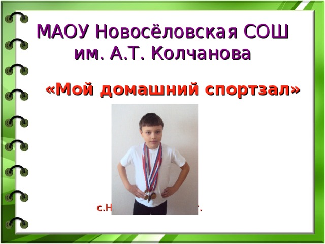  МАОУ Новосёловская СОШ  им. А.Т. Колчанова  «Мой домашний спортзал»  с.Новосёлово 2016г. 