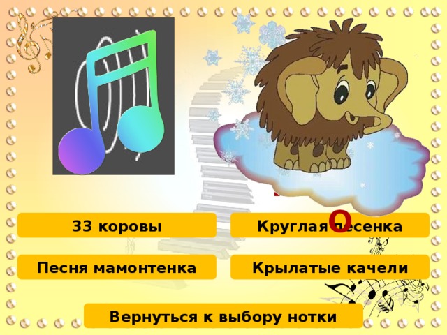 4 7 9 8 3 6 5 4 1 2 0 6 2 3 5 7 8 0 9 1 2 1 НЕВЕРНО 33 коровы Круглая песенка Песня мамонтенка Крылатые качели Вернуться к выбору нотки 