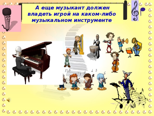  А еще музыкант должен владеть игрой на каком-либо музыкальном инструменте . 