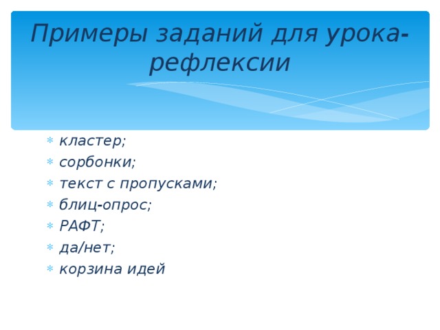 Примеры заданий для урока- рефлексии кластер; сорбонки; текст с пропусками; блиц-опрос; РАФТ; да / нет; корзина идей 