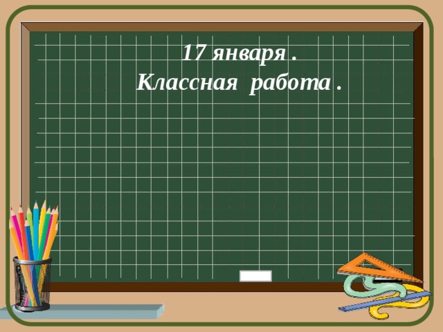 17 января . Классная работа . 